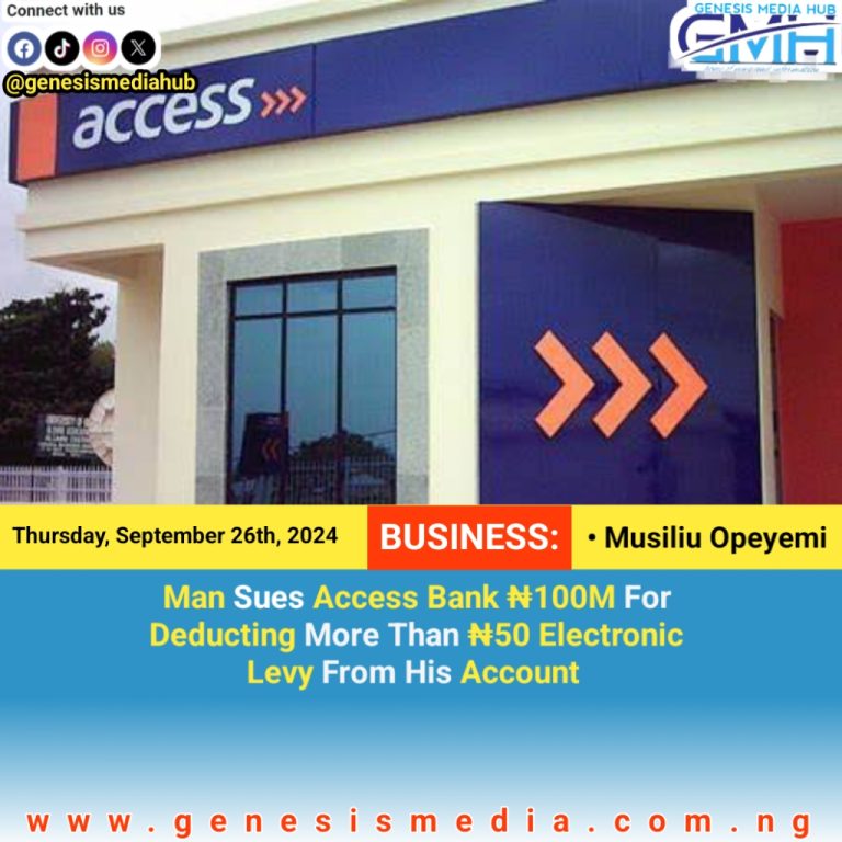 Man Sues Access Bank ₦100M For Deducting More Than ₦50 Electronic Levy From His Account 